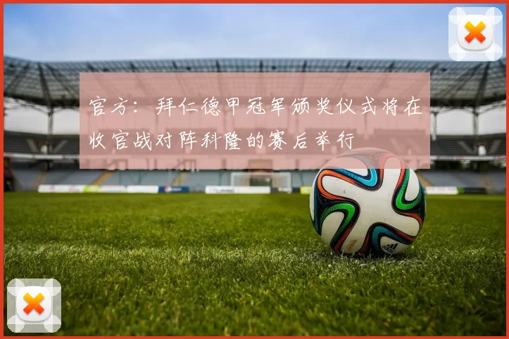 官方：拜仁德甲冠军颁奖仪式将在收官战对阵科隆的赛后举行