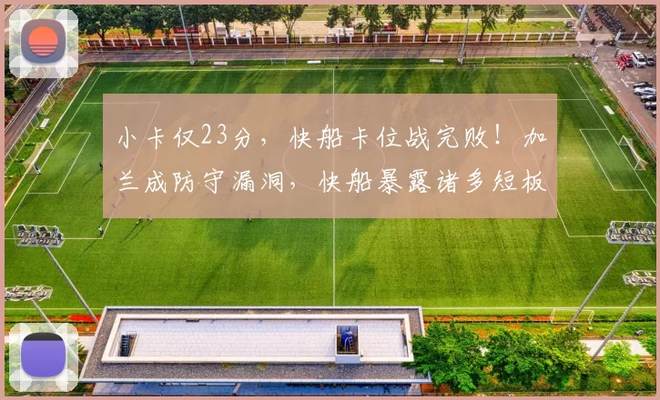 小卡仅23分,快船卡位战完败!加兰成防守漏洞,快船暴露诸多短板