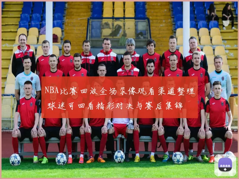 NBA比赛回放全场录像观看渠道整理 球迷可回看精彩对决与赛后集锦