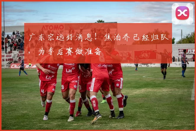 广东宏远好消息！焦泊乔已经归队，为季后赛做准备