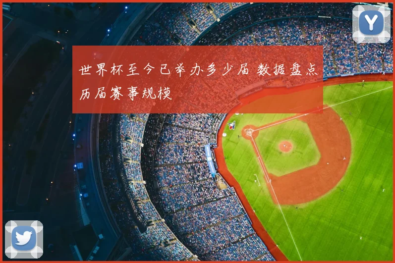 世界杯至今已举办多少届 数据盘点历届赛事规模